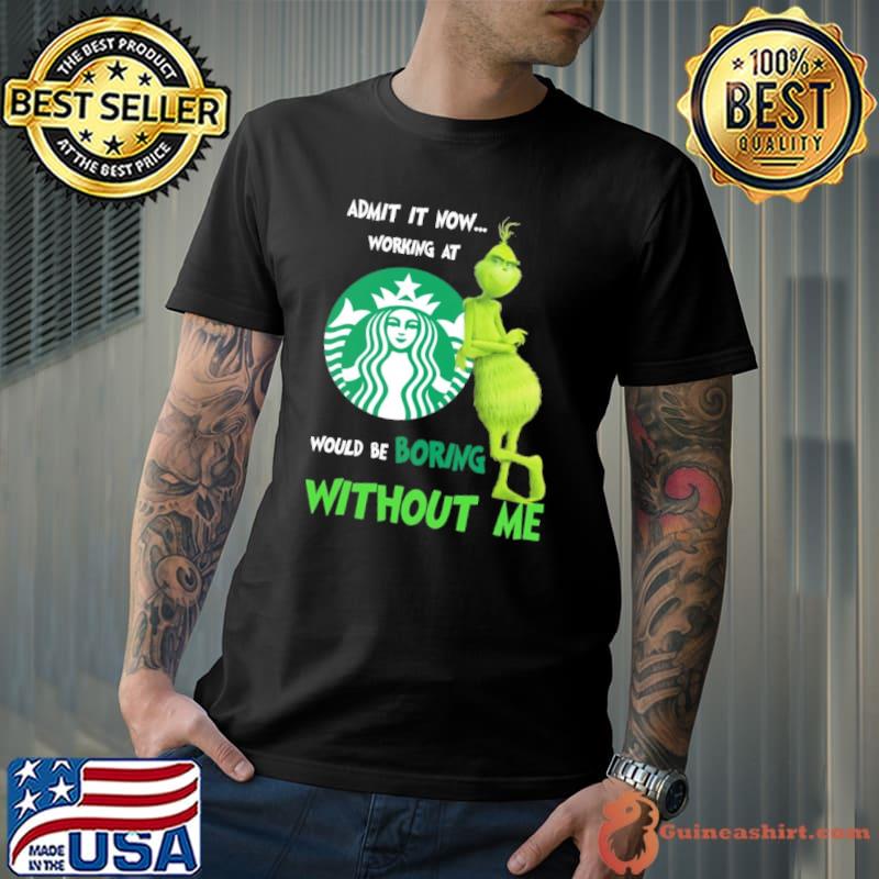 starbucks would be boring without me Grinch shirt