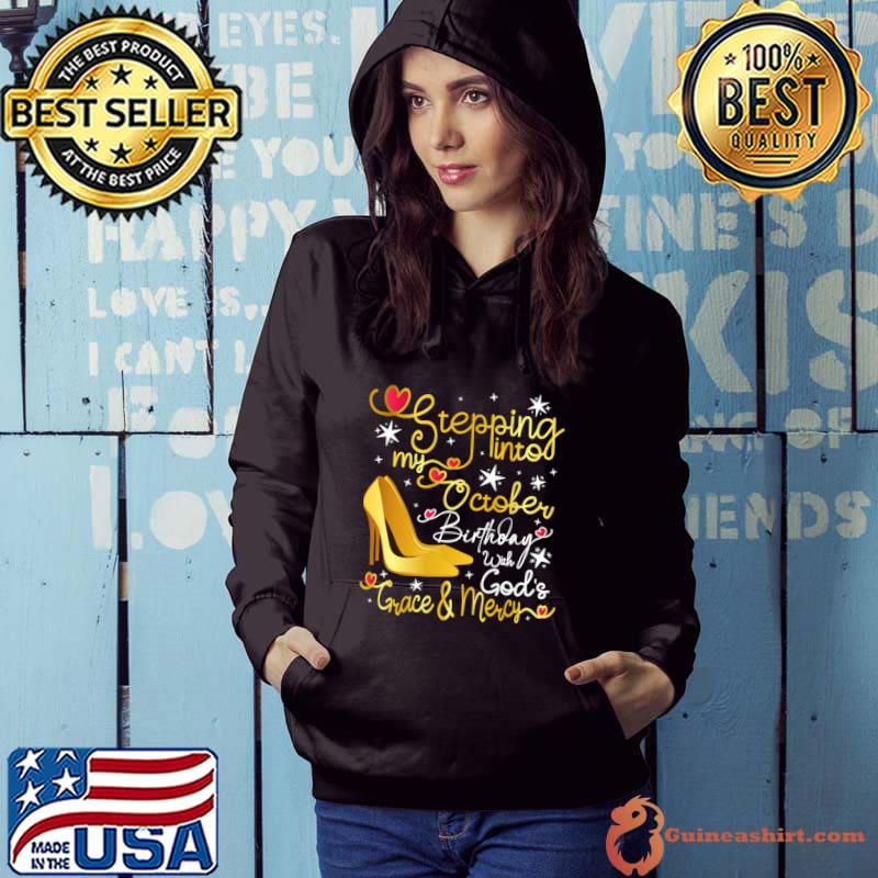Stepping into my October birthday with gods grace and mercy T-Shirt Hoodie