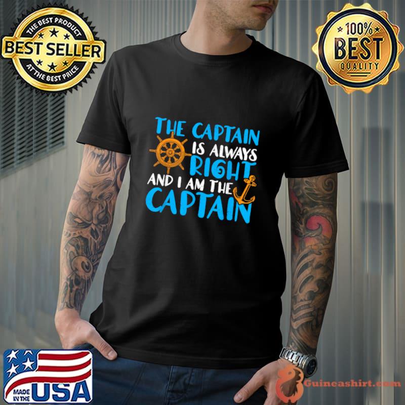 The Captain Is Always Right And I Am Captain T-Shirt