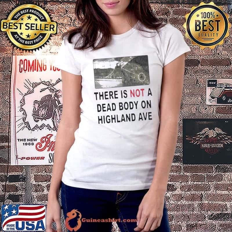 There Is Not A Dead Body On Highland Ave Shirt