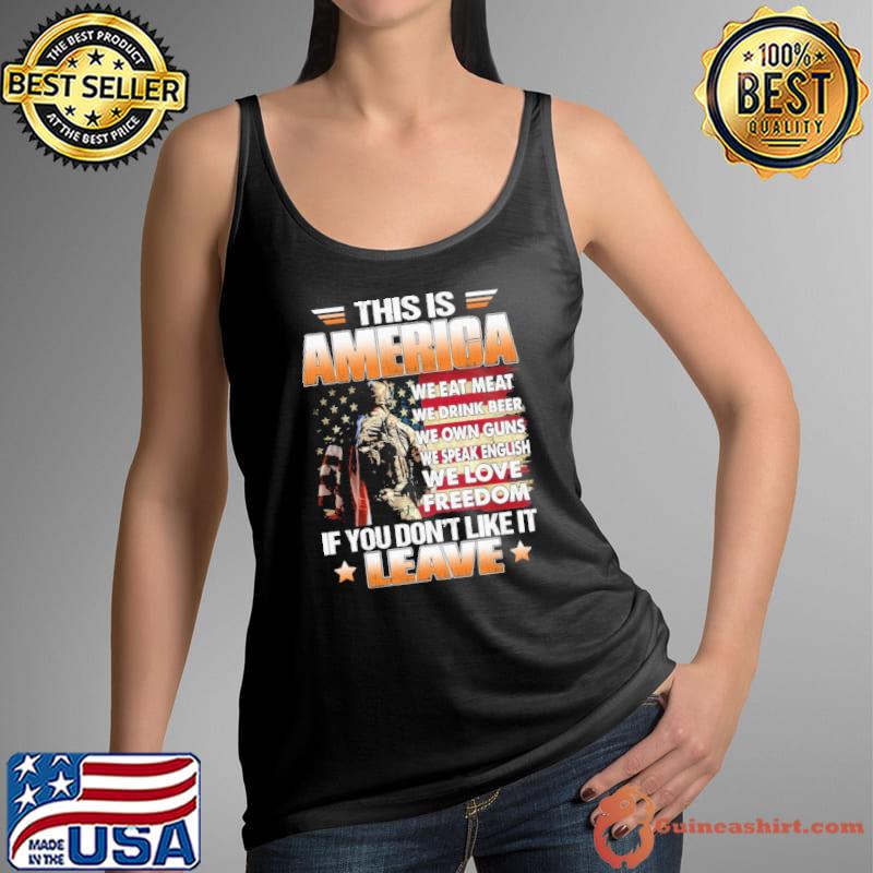 This Is America We Eat Meat We Drink Beer We Own Guns We Speak English We Love Freedom If You Don't Like It Leave Usa Flag shirt