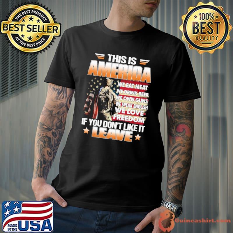 This Is America We Eat Meat We Drink Beer We Own Guns We Speak English We Love Freedom If You Don't Like It Leave Usa Flag s Unisex