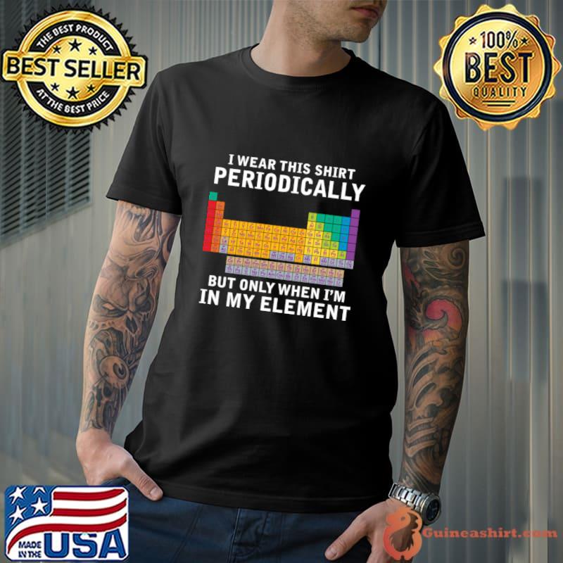 This Periodically Chemistry Pun Periodic Table T-Shirt