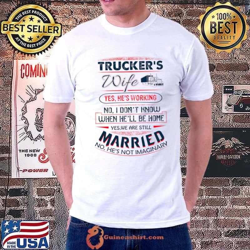 Trucker's Wife Yes He Is Working We Are Still Married T-Shirt