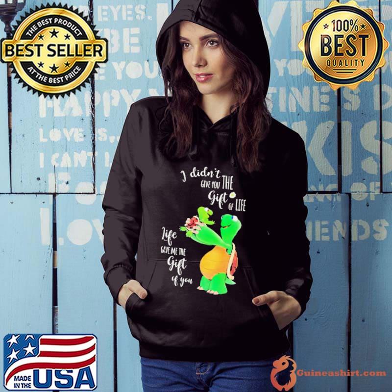 Turtle I didn’t give you the gift of life s Hoodie