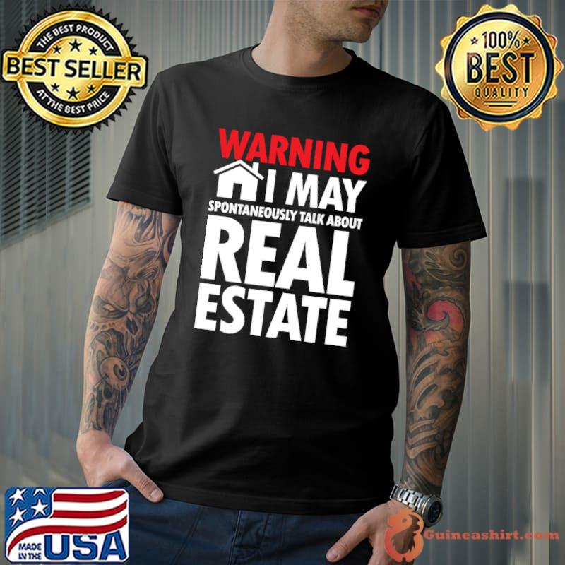 Warning I May Spontaneously Talk About Real Estate T-Shirt