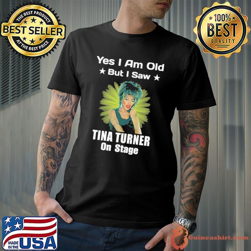 Yes i am old but i saw Tina Turner on stage s Unisex