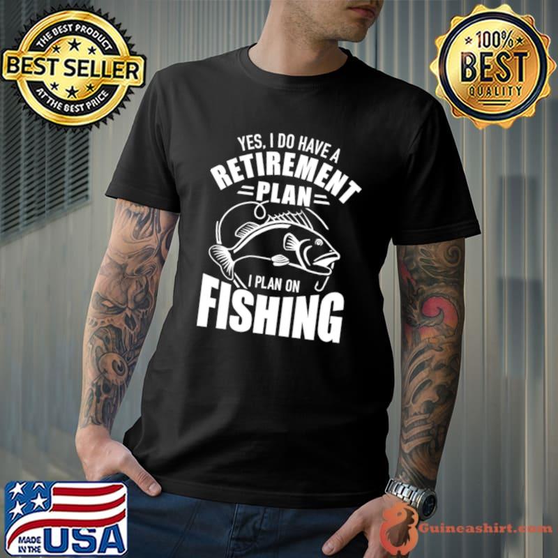 Yes I Do Have A Retiret Plan I Plan On Fishing T-Shirt