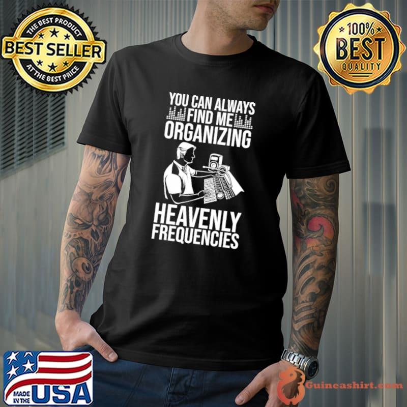 You can always find me organizing heavenly frequencies recording engineer T-Shirt