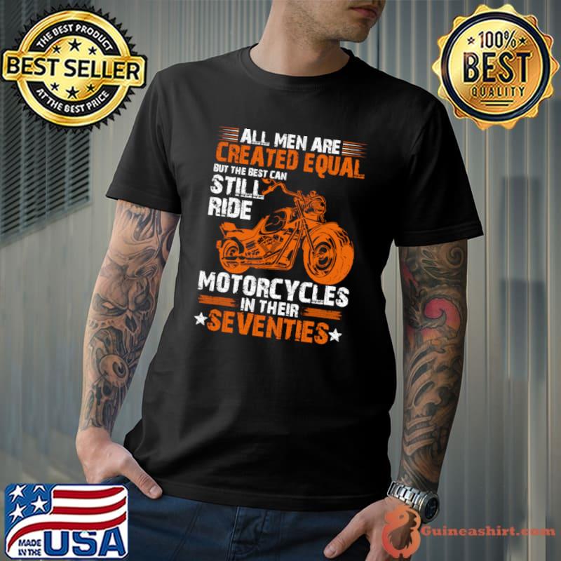 All men are created equal still ride motorcycles in their seventies T-Shirt