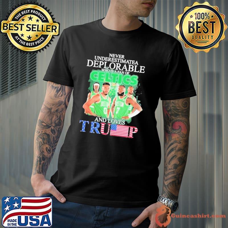 Boston Celtics Never Underestimate A Deplorable Who Is Trump Fan Shirt Unisex