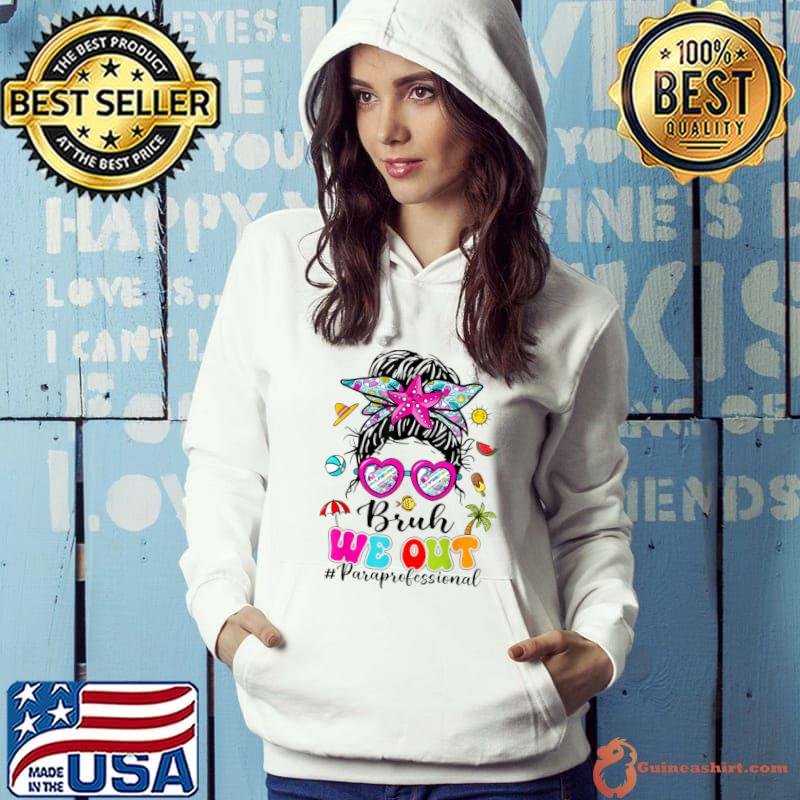 Bruh We Out Paraprofessionals Messy Bun End Of School Year T-Shirt Hoodie