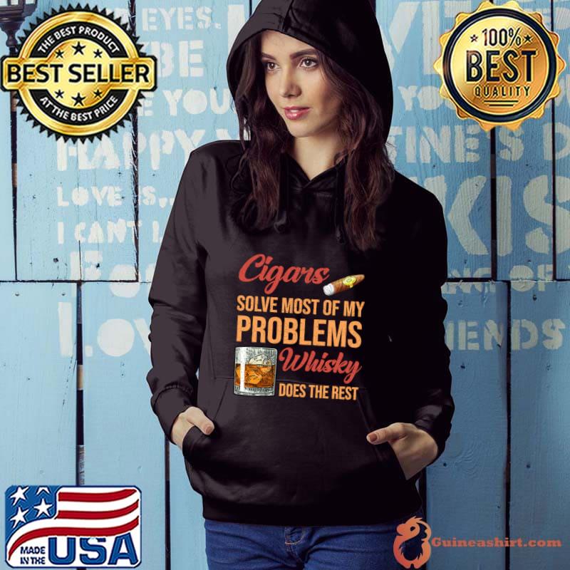 Cigars Solve Most Of My Problem Whiskey Does The Rest T-Shirt Hoodie