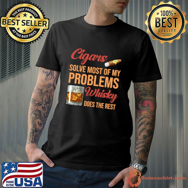 Cigars Solve Most Of My Problem Whiskey Does The Rest T-Shirt Unisex