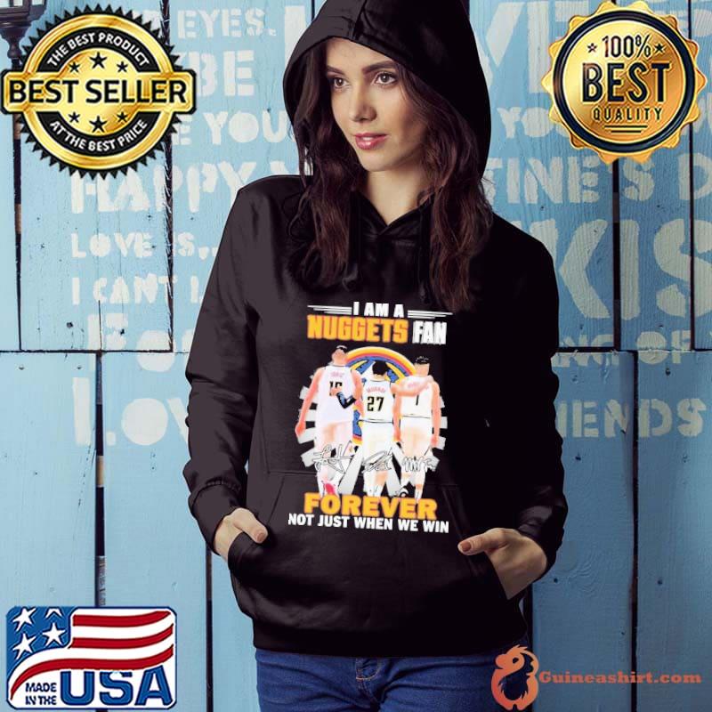 Denver Nuggets I Am A Nuggets Fan Not Just Win Shirt Hoodie