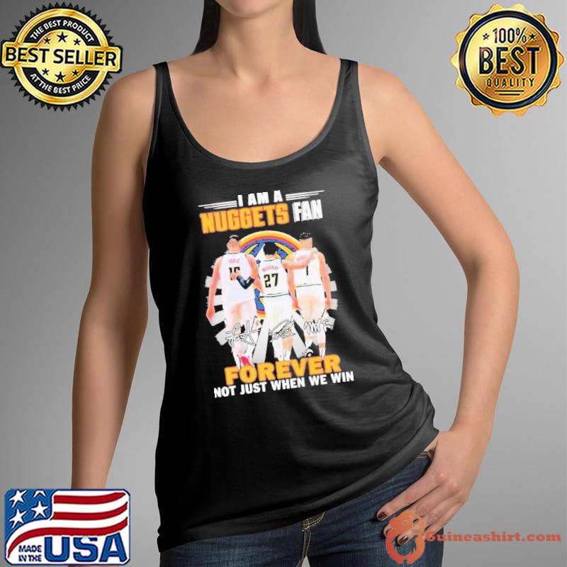 Denver Nuggets I Am A Nuggets Fan Not Just Win Shirt Tank Top