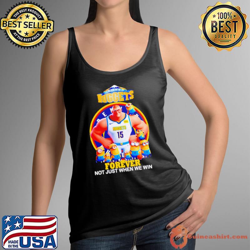 Denver Nuggets Nikola Jokic and Minions forever not just when we win cartoon shirt