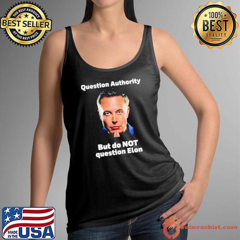 Elon Musk question authority but do not question shirt