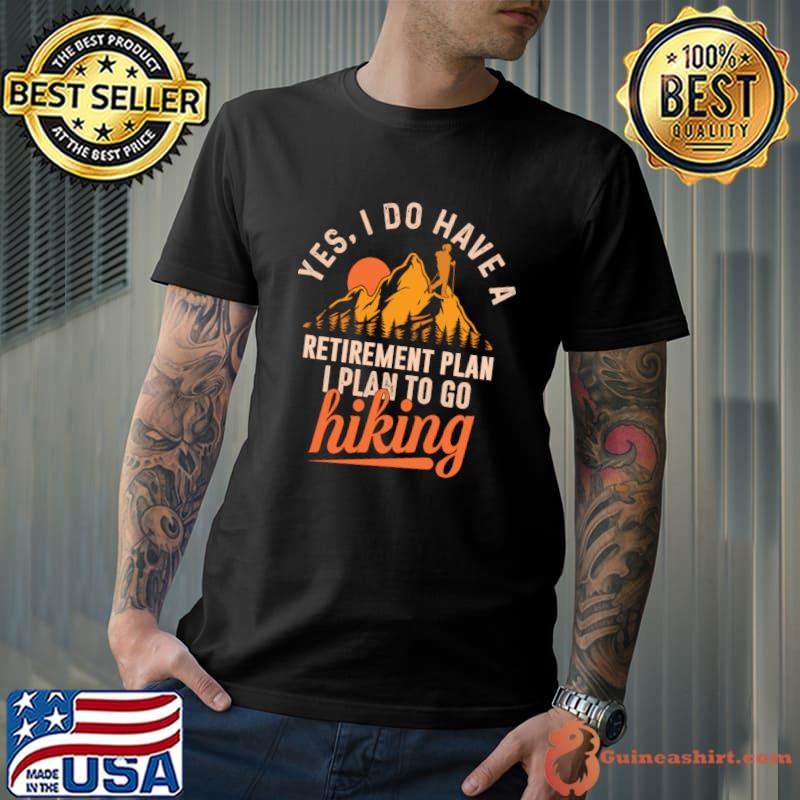 I do have a retirement plan I plan to go hiking mountain T-Shirt