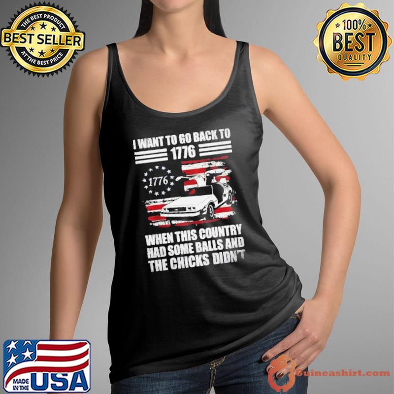 I Want To Go Back To 1776 When This Country Has Some Balls Shirt Tank Top