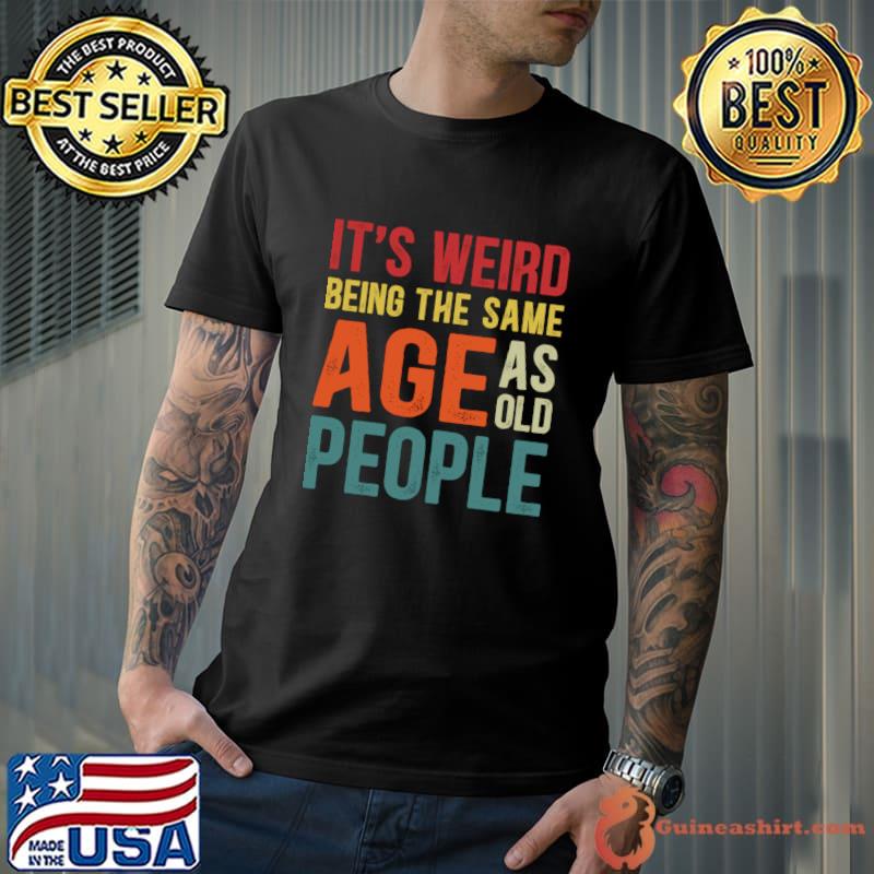 It's Weird Being The Same Age As Old People Christmas T-Shirt