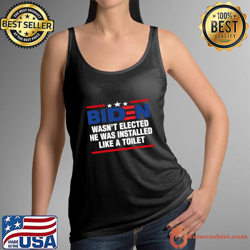Joe Biden Wasnt Elected He Was Installed Like A Toilet Election T-Shirt