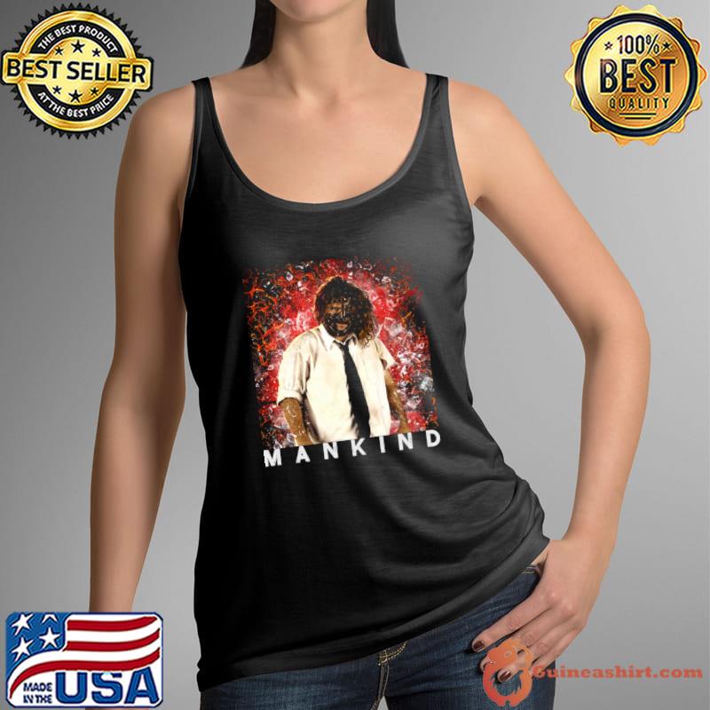 Mankind Mankind an eerie masochistic mentally deranged lunatic T-Shirt Tank Top