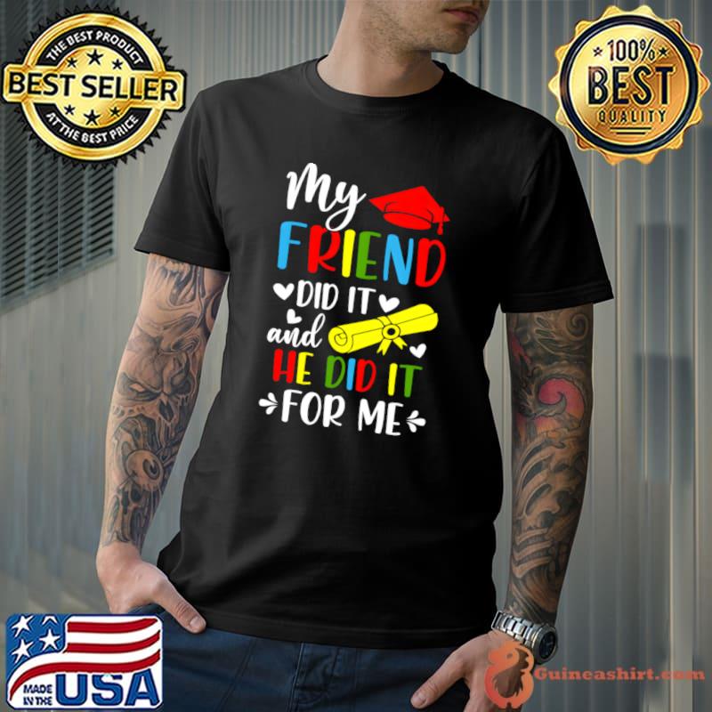 My Friend Did It And She Did It For Me Graduation Graduate T-Shirt