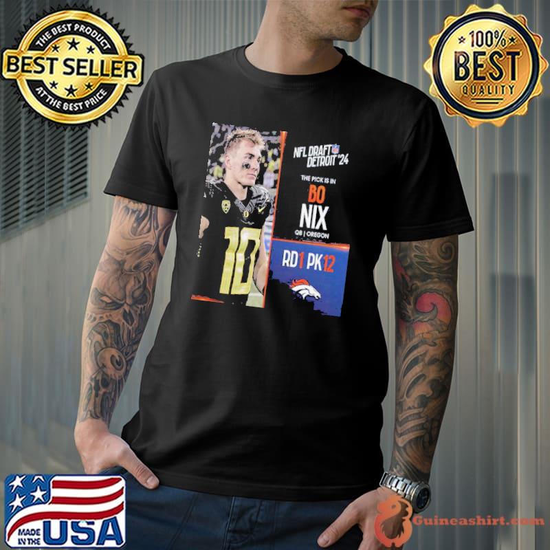 NFL Draft Detroit 24 The Pick Is In Bo Nix Of Denver Broncos QB Oregon Picks 12 Round 1 shirt