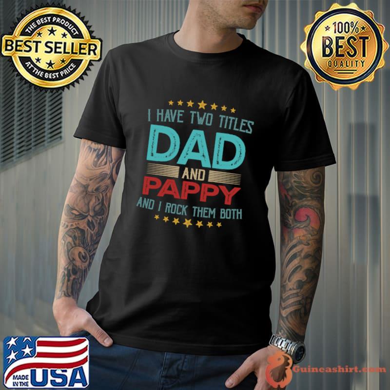 Nice i Have Two Titles Dad And Pappy And I Rock Them Both T-Shirt Unisex