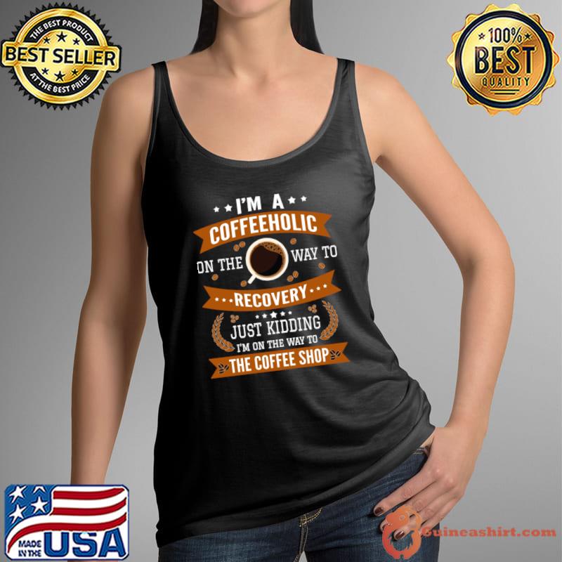 Official i'm a coffeeholic on the way to recovery just kidding the coffee shop T-Shirt