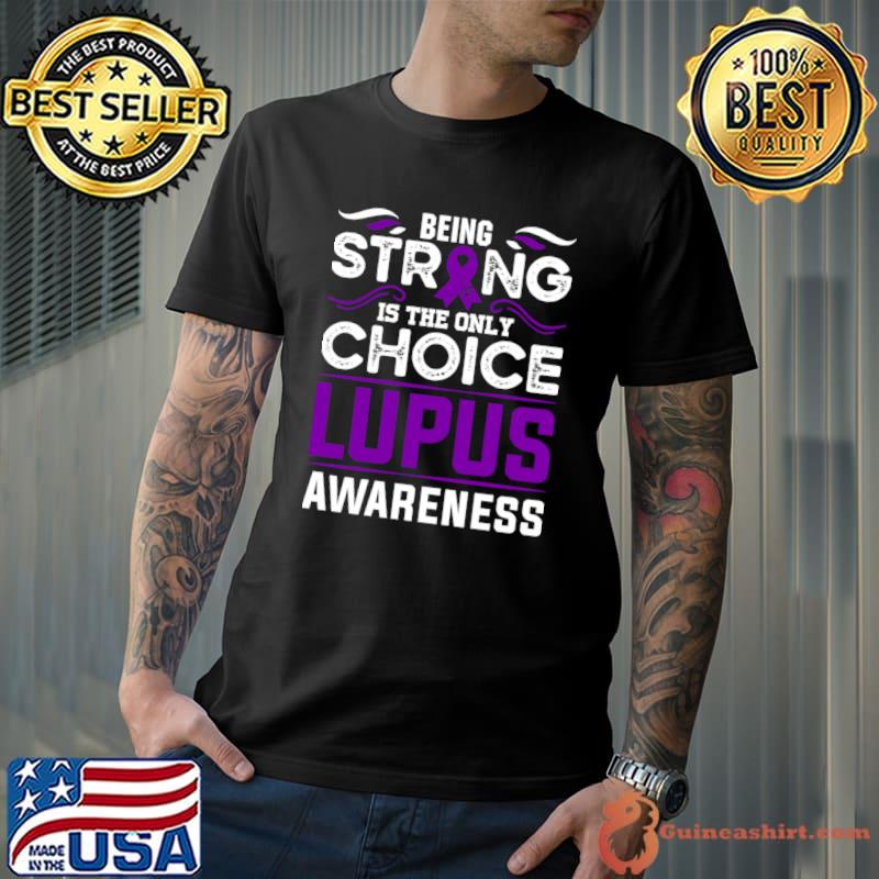 Premium lupus Awareness Warrior Being Strong is the Only Choice T-Shirt Unisex