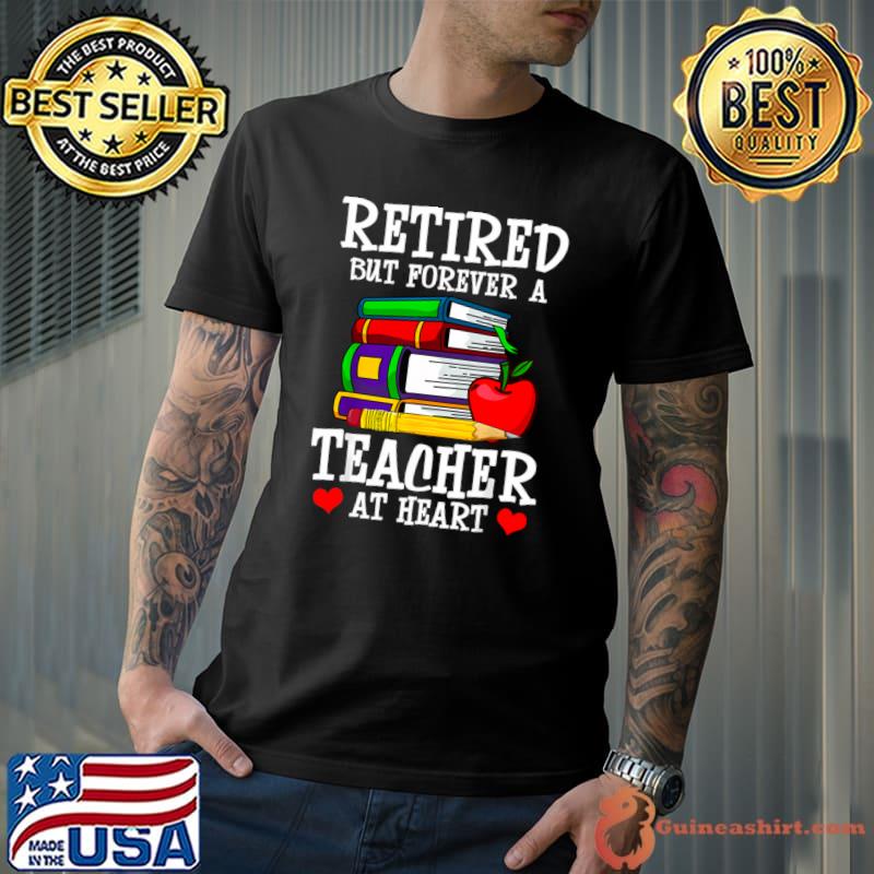 Retired But Forever A Teacher At Heart Teacher Retirement T-Shirt
