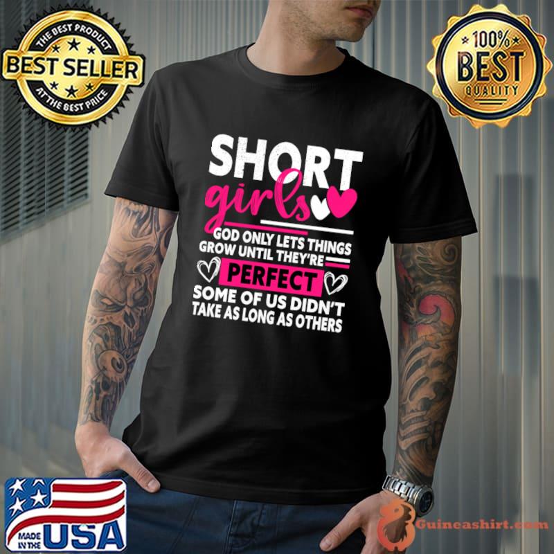 Short girls god only lets things grow until they're perfect T-Shirt