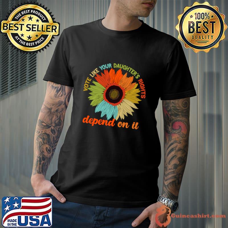 Vote like your daughter's rights depend on it daisy T-Shirt