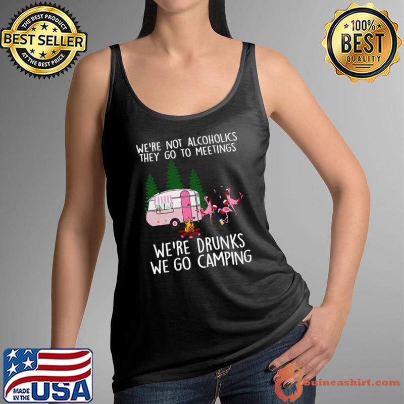 We're Not Alcolholics We're Drunks We go Camping Flamingo T-Shirt Tank Top