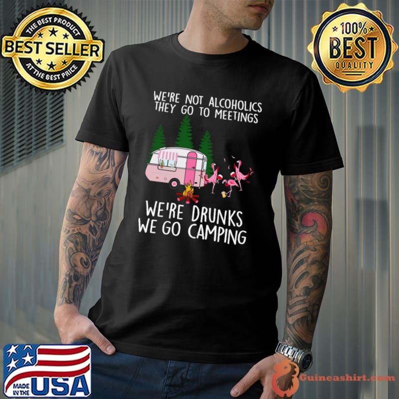 We're Not Alcolholics We're Drunks We go Camping Flamingo T-Shirt