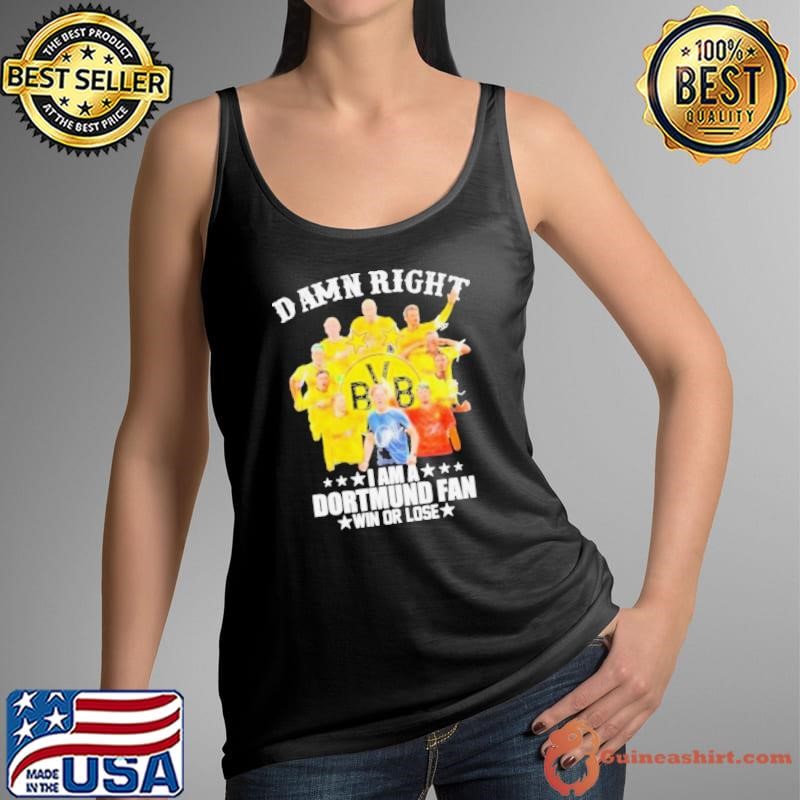 Damn Right I Am A Borussia Dortmund Fan Win Or Lose 2024 Tank Top