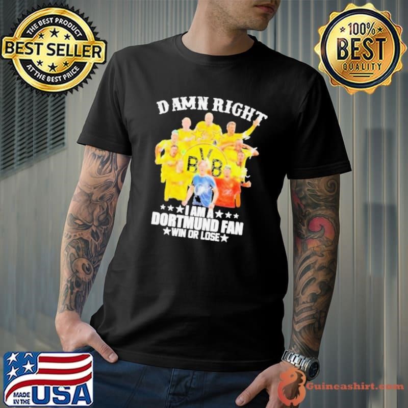 Damn Right I Am A Borussia Dortmund Fan Win Or Lose 2024 Unisex