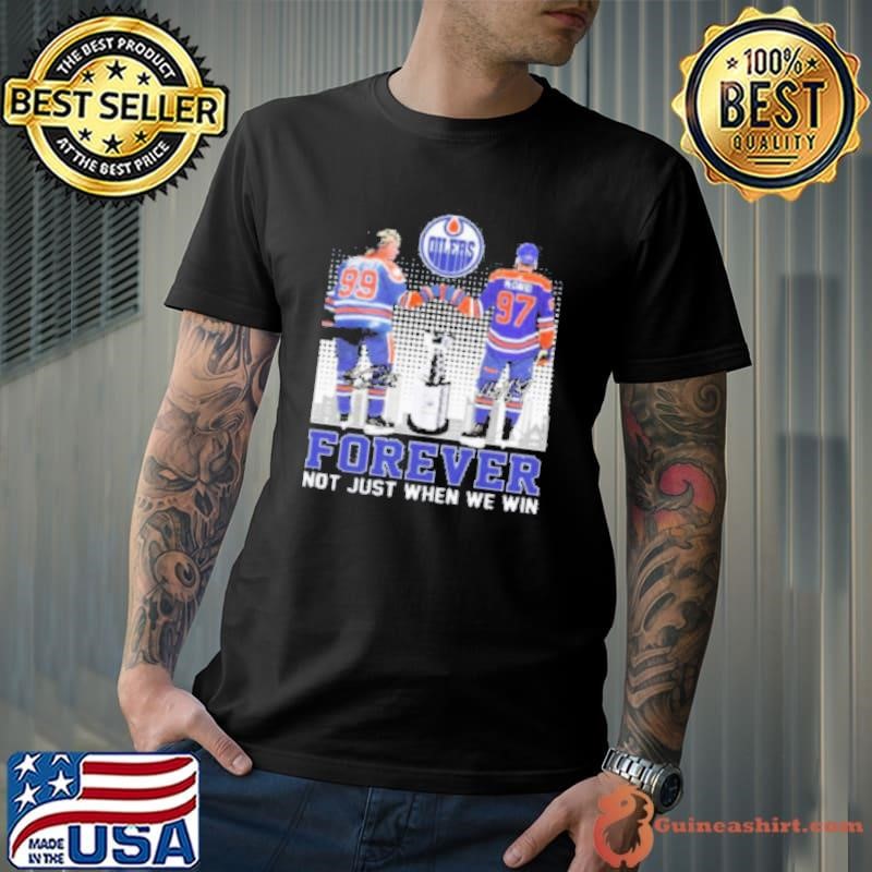 Edmonton Oilers Forever Fan Not When We Win Wayne Gretzky Connor McDavid signatures Shirt