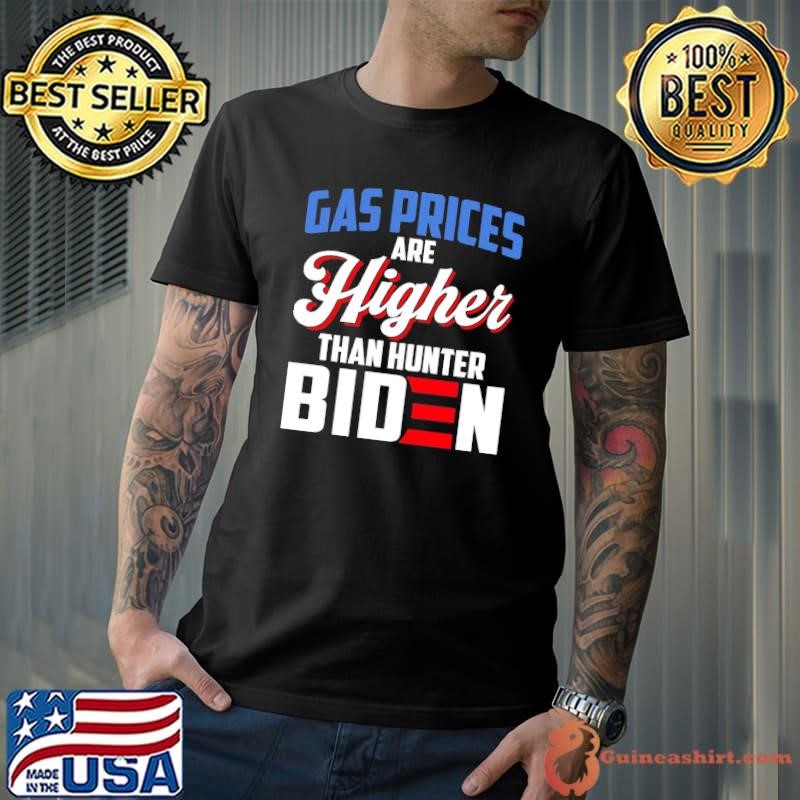 Gas Prices Are Higher Than Hunter Biden Anti Joe Shirt