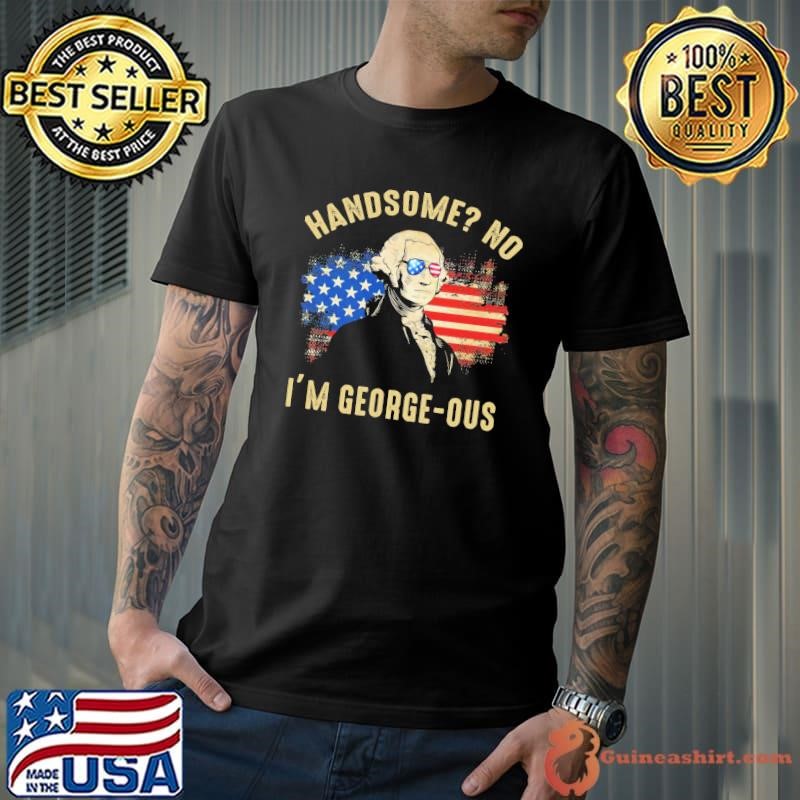 Handsome No I'm Georgeous George Washington 4th of July 1776 T-Shirt