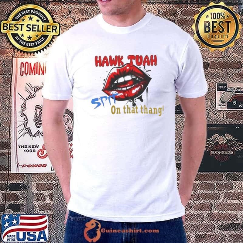 Hawk Tuah Lip Spit on that thang Shirt