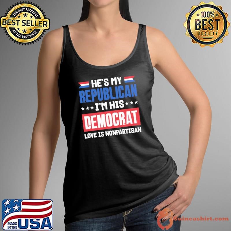 He's my republican i'm his democrat love is nonpartisan stars Tank Top