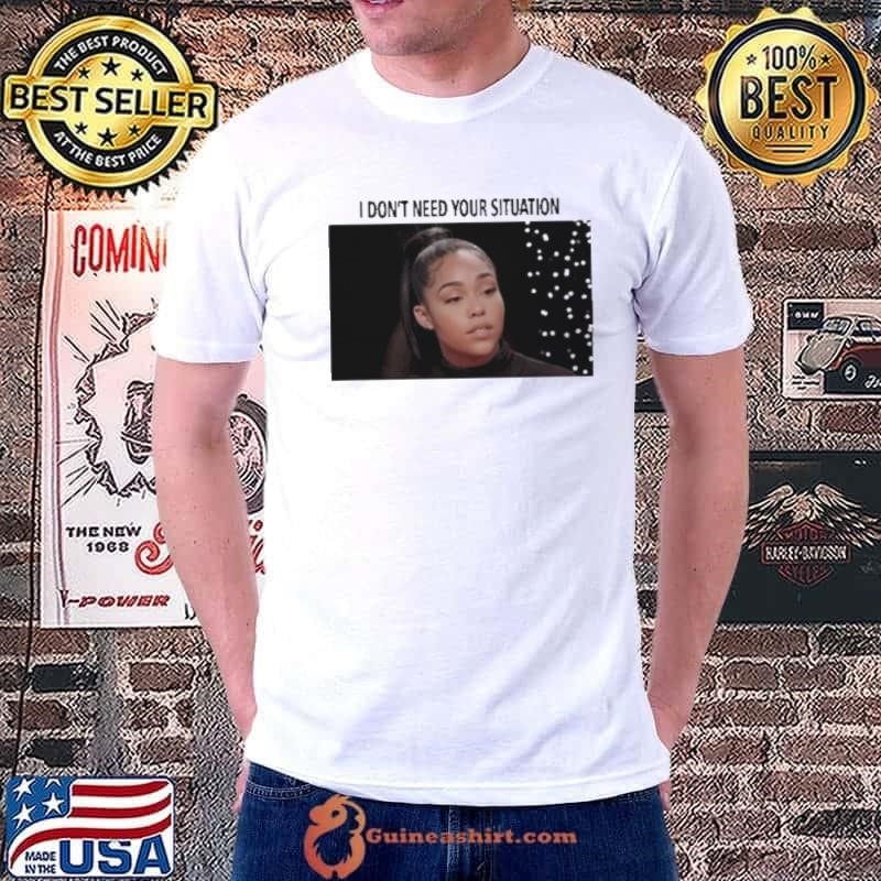 I Don’t Need Your Situation Jordyn Woods Shirt