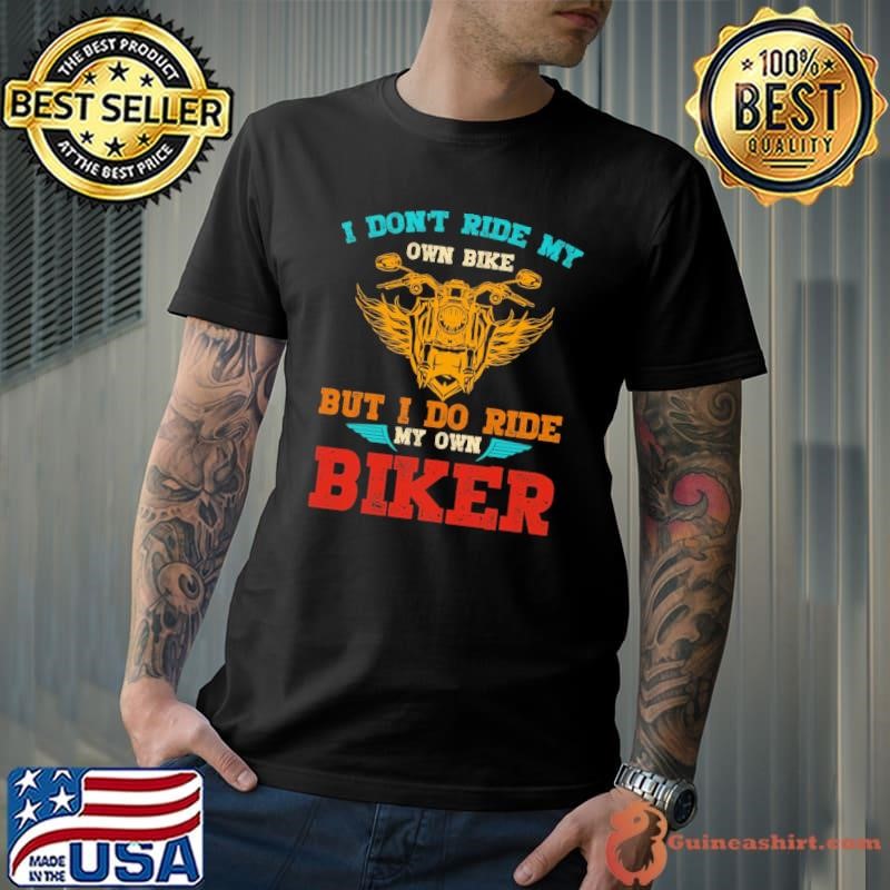 I Don't Ride My Own Bike But I Do Ride My Own Biker ltsp Shirt