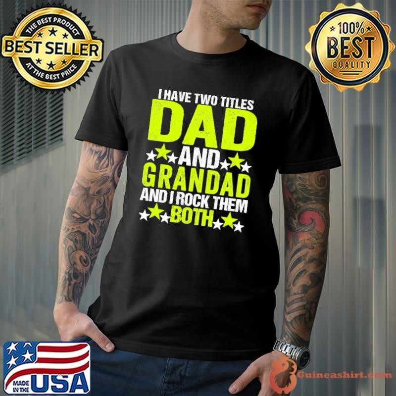 I Have Two Titles Dad And Grandpa and i rock them both Fathers Day Shirt