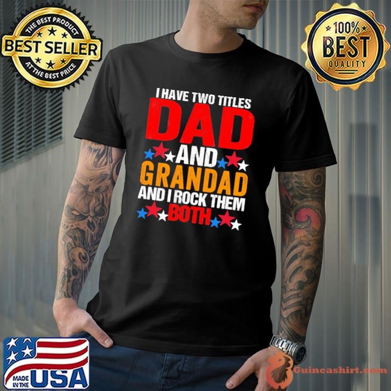 I Have Two Titles Dad Grandpa and i rock them both Fathers Day Shirt