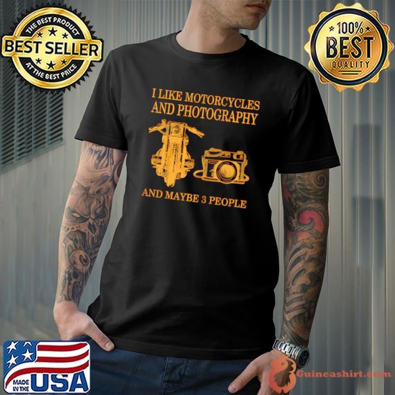 I Like Motorcycles And Photography And Maybe 3 People T-Shirt