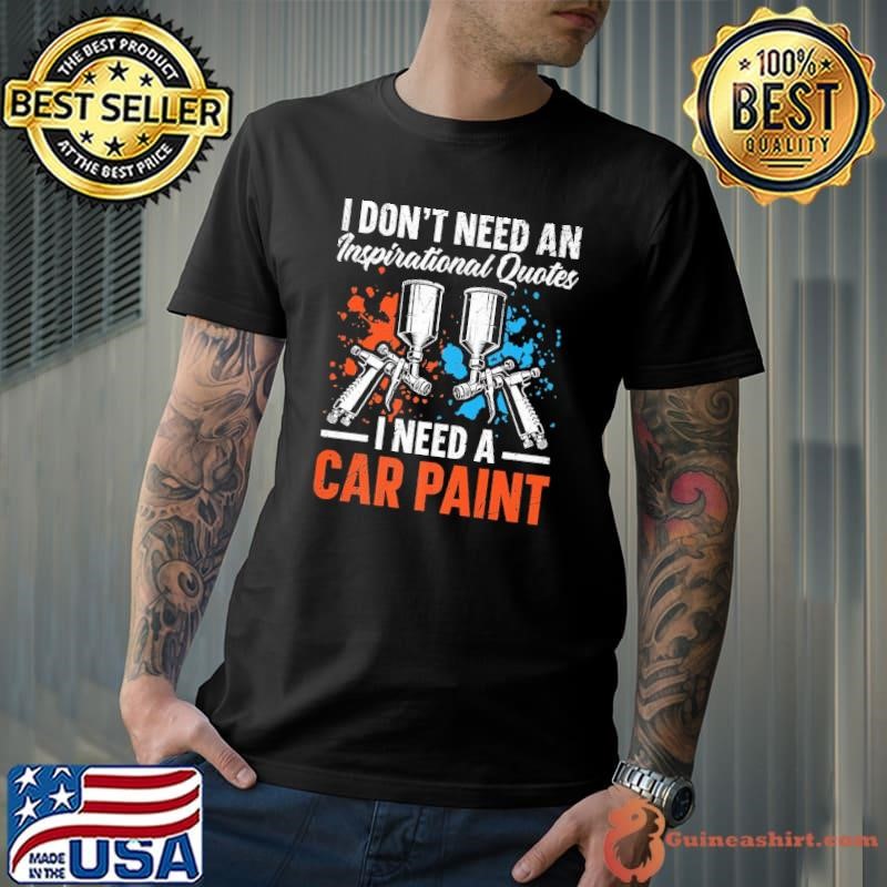 I Need Car Paint Auto Detailing Car Painter Automobile T-Shirt